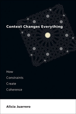Context Changes Everything by Alicia Juarrero