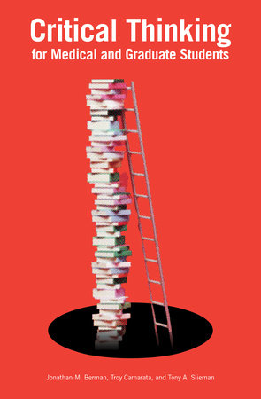 Critical Thinking for Medical and Graduate Students by Jonathan M. Berman, Troy Camarata and Tony A. Slieman
