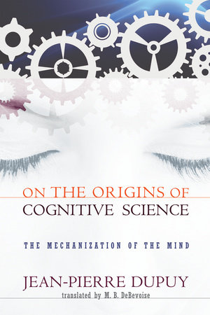 On the Origins of Cognitive Science by Jean-Pierre Dupuy