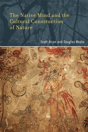 The Native Mind and the Cultural Construction of Nature by Scott Atran and Douglas L. Medin