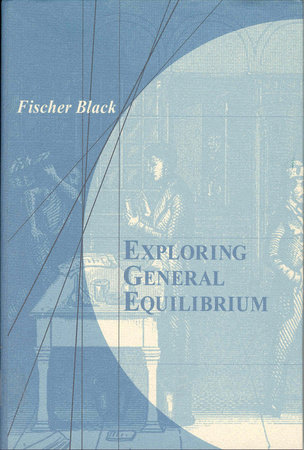 Exploring General Equilibrium by Fischer S. Black
