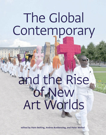 The Global Contemporary and the Rise of New Art Worlds by 