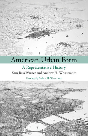 American Urban Form by Sam Bass Warner, Jr. and Andrew Whittemore