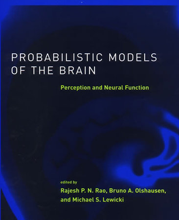 Probabilistic Models of the Brain by edited by Rajesh P.N. Rao, Bruno A. Olshausen, and Michael S. Lewicki