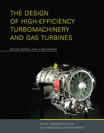 The Design of High-Efficiency Turbomachinery and Gas Turbines, second edition, with a new preface by David Gordon Wilson and Theodosios Korakianitis