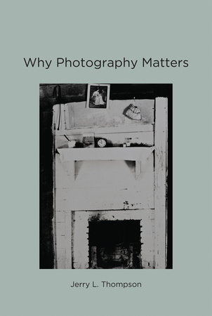 Why Photography Matters by Jerry L. Thompson