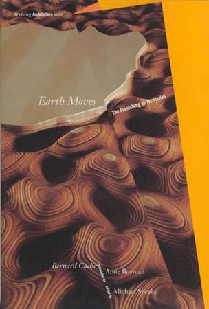 Earth Moves by Bernard Cache; edited by Michael Speaks; translated by Anne Boyman