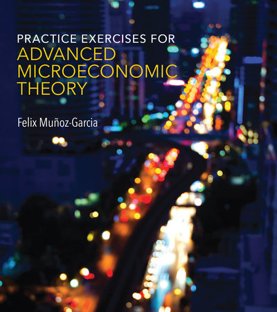 Practice Exercises for Advanced Microeconomic Theory by Felix Munoz-Garcia