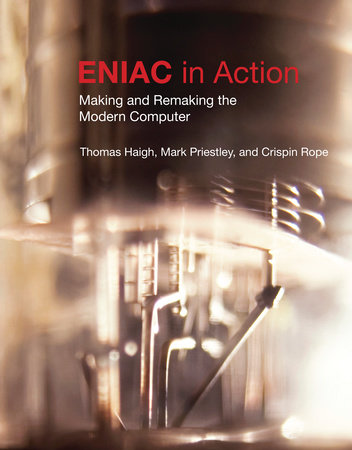 ENIAC in Action by Thomas Haigh, Mark Priestley and Crispin Rope