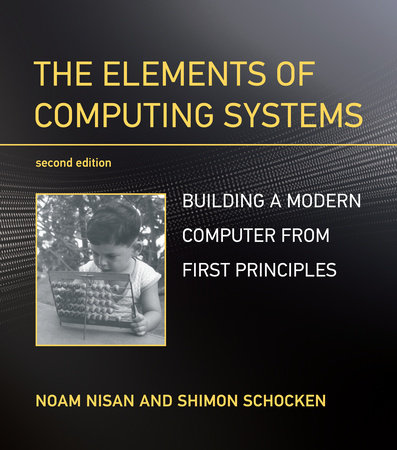The Elements of Computing Systems, second edition by Noam Nisan and Shimon Schocken