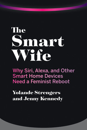 The Smart Wife by Yolande Strengers and Jenny Kennedy