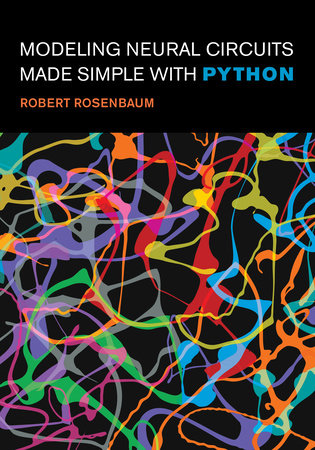 Modeling Neural Circuits Made Simple with Python by Robert Rosenbaum