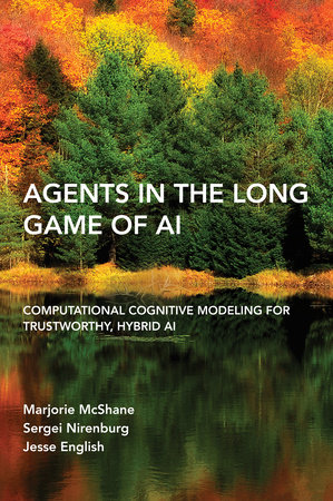 Agents in the Long Game of AI by Marjorie Mcshane, Sergei Nirenburg and Jesse English