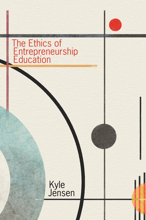 The Ethics of Entrepreneurship Education by Kyle Jensen