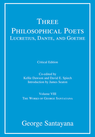 Three Philosophical Poets: Lucretius, Dante, and Goethe, critical edition, Volume 8 by George Santayana