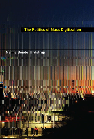 The Politics of Mass Digitization by Nanna Bonde Thylstrup