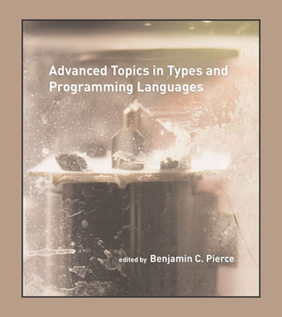 Advanced Topics in Types and Programming Languages by 