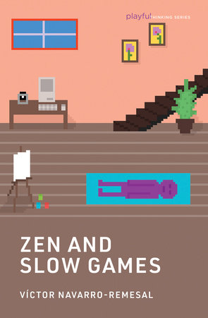 Zen and Slow Games by Víctor Navarro-Remesal