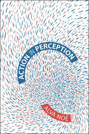 Action in Perception by Alva Noe