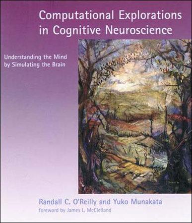Computational Explorations in Cognitive Neuroscience by Randall C. O'Reilly and Yuko Munakata