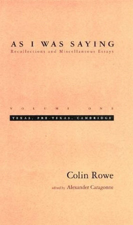 As I Was Saying, Volume 1 by Colin Rowe