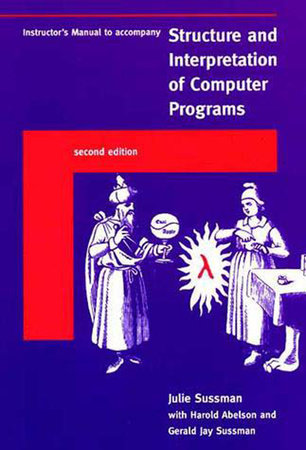 Instructor's Manual t/a Structure and Interpretation of Computer Programs, second edition by Julie Sussman; with Harold Abelson, , and Gerald Jay Sussman