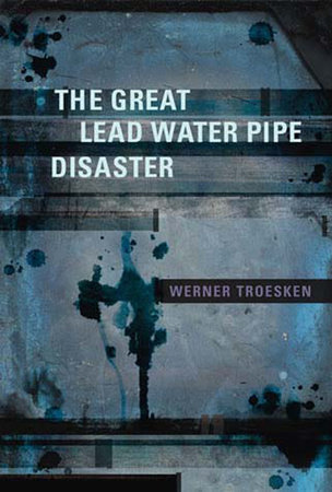The Great Lead Water Pipe Disaster by Werner Troesken
