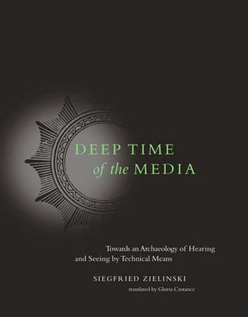 Deep Time of the Media by Siegfried Zielinski