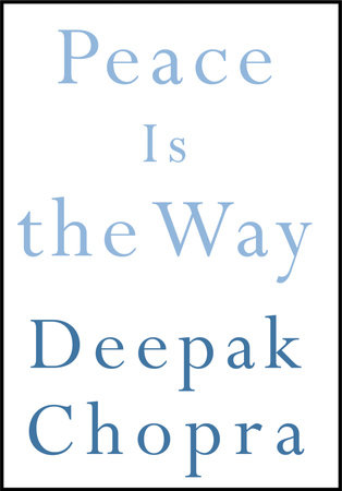 Peace Is the Way by Deepak Chopra, M.D.