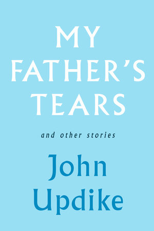My Father's Tears by John Updike
