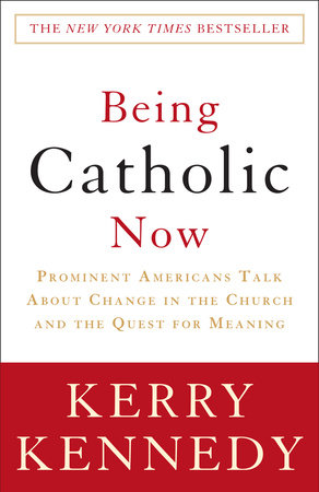 Being Catholic Now by Kerry Kennedy
