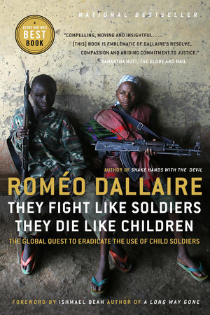 They Fight Like Soldiers, They Die Like Children by Romeo Dallaire