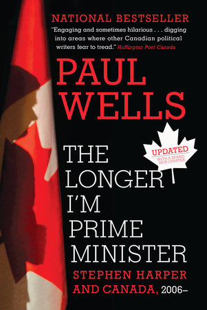 The Longer I'm Prime Minister by Paul Wells