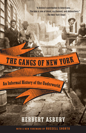 The Gangs of New York by Herbert Asbury