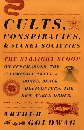 Cults, Conspiracies, and Secret Societies by Arthur Goldwag
