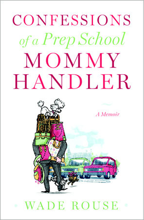Confessions of a Prep School Mommy Handler by Wade Rouse
