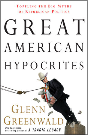 Great American Hypocrites by Glenn Greenwald