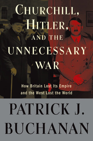 Churchill, Hitler, and "The Unnecessary War" by Patrick J. Buchanan