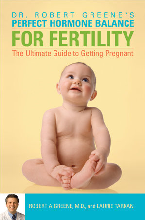 Perfect Hormone Balance for Fertility by Robert A. Greene, M.D. and Laurie Tarkan
