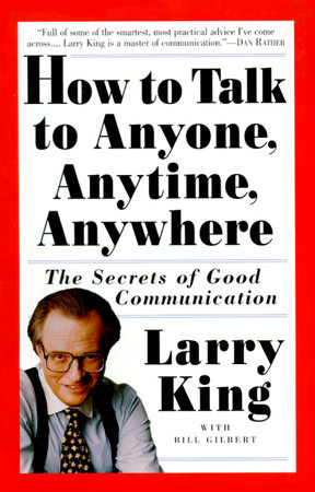 How to Talk to Anyone, Anytime, Anywhere by Larry King and Bill Gilbert
