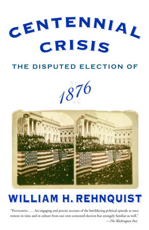 Centennial Crisis by William H. Rehnquist