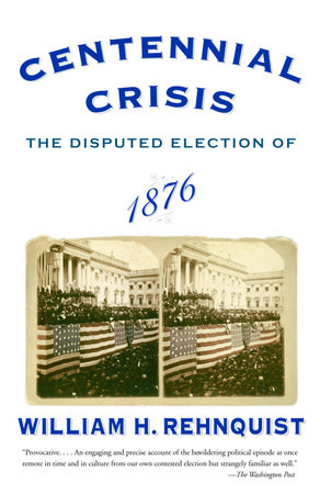 Centennial Crisis by William H. Rehnquist