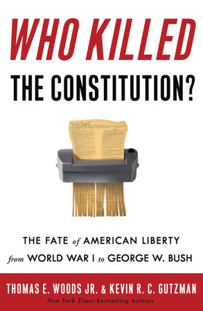 Who Killed the Constitution? by Thomas E. Woods, Jr. and Kevin R. C. Gutzman