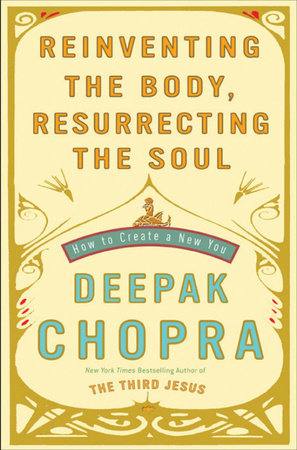 Reinventing the Body, Resurrecting the Soul by Deepak Chopra, M.D.