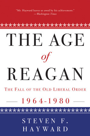 The Age of Reagan: The Fall of the Old Liberal Order by Steven F. Hayward