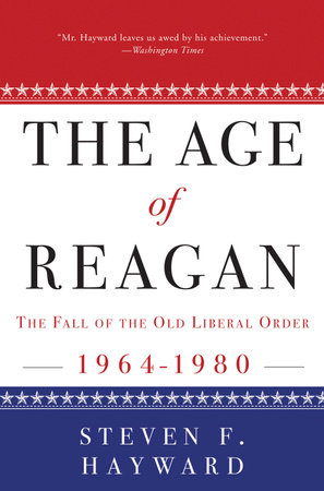 The Age of Reagan: The Fall of the Old Liberal Order by Steven F. Hayward