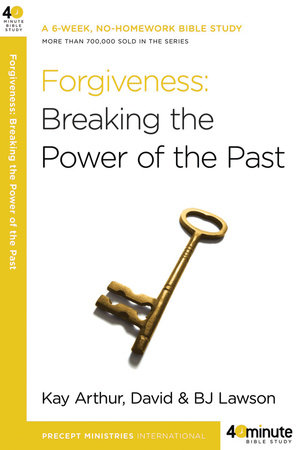 Forgiveness: Breaking the Power of the Past by Kay Arthur, David Lawson and BJ Lawson