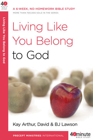 Living Like You Belong to God by Kay Arthur, David Lawson and BJ Lawson