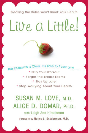 Live a Little! by Susan M. Love, MD, Alice D. Domar, Ph.D. and Leigh Ann Hirschman
