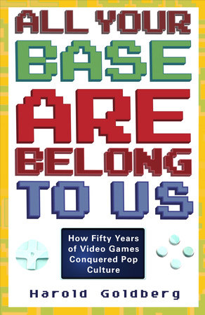 All Your Base Are Belong to Us by Harold Goldberg